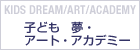 子ども　夢・アート・アカデミー KIDS DREAM/ART/ACADEMY